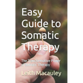 Easy Guide to Somatic Therapy: The Transformative Power of Somatic Therapy - Paperback